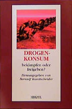 Drogenkonsum – bekämpfen oder freigeben? von Amendt,  Günther, Bölinger,  L., Dittrich,  Adolf, Erkwoh,  Ralf, Kanitscheider,  Bernulf, Kreuzer,  Arthur, Kupfer,  Alexander, Netter,  Petra, Rätsch,  Christian, Rodón,  A., Ruppert,  R.