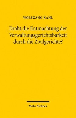 Droht die Entmachtung der Verwaltungsgerichtsbarkeit durch die Zivilgerichte? von Kahl,  Wolfgang