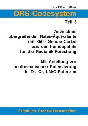 DRS-Codesystem Teil 3. Verzeichnis übergreifender Rates-Äquivalente mit 3500 Genom-Codes aus der Homöopathie für die Radionik-Forschung von Dittmer,  Hans Otfried