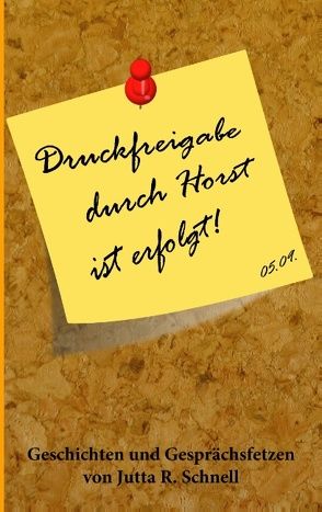 Druckfreigabe durch Horst ist erfolgt! von Schnell,  Jutta R.