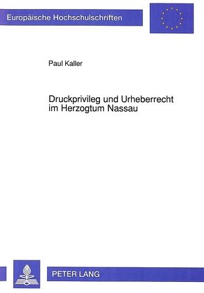 Druckprivileg und Urheberrecht im Herzogtum Nassau von Kaller,  Paul