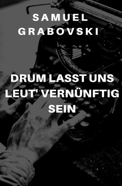 Drum lasst uns Leut‘ vernünftig sein von Grabovski,  Samuel