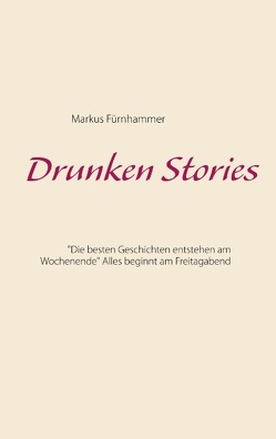 Drunken Stories von Fürnhammer,  Markus