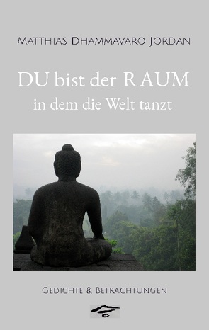 DU bist der RAUM, in dem die Welt tanzt von Jordan,  Matthias Dhammavaro