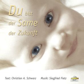 Du bist der Same der Zukunft – Lieder für ein ungeborenes Kind von Fietz,  Oliver, Fietz,  Siegfried, Schwarz,  Christian