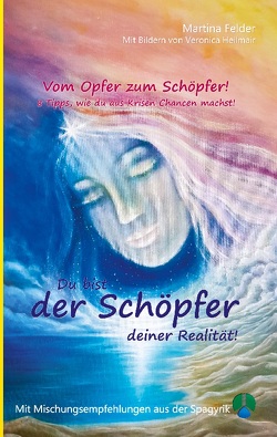 Du bist der Schöpfer deiner Realität! von Felder,  Martina