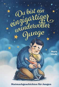 Du bist ein einzigartiger wundervoller Junge! Mutmachgeschichten für Jungen. von Linde,  Mara