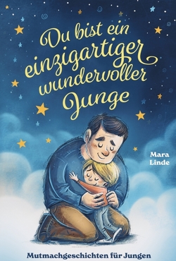 Du bist ein einzigartiger wundervoller Junge! Mutmachgeschichten für Jungen. von Linde,  Mara