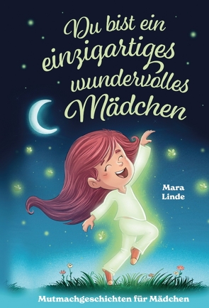 Du bist ein einzigartiges wundervolles Mädchen! – Mutmachgeschichten für Mädchen. von Linde,  Mara