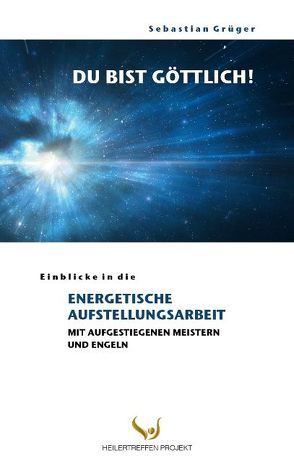 Du bist göttlich! Einblicke in die Energetische Aufstellungsarbeit mit Aufgestiegenen Meistern und Engeln von Grüger,  Sebastian