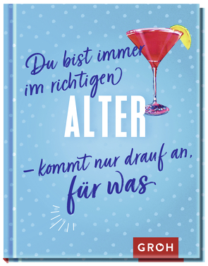 Du bist immer im richtigen Alter – kommt nur drauf an, für was von Groh Verlag