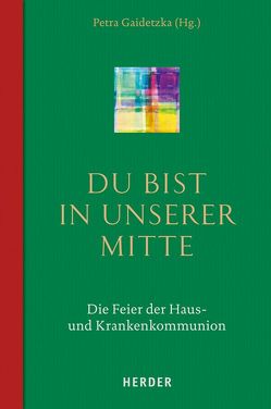 Du bist in unserer Mitte von Flanhardt,  Judith, Gaidetzka,  Petra, Hauk-Rakos,  Maria, Ipolt,  Michael, Kannengiesser,  Günter, Raible,  Wolfgang, Rath,  Christiane, Schmidt,  Brigitte, Wittenbecher,  Leo J., Zimmer,  Trudel