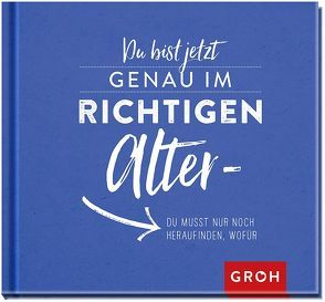 Du bist jetzt genau im richtigen Alter – du musst nur noch herausfinden wofür von Groh Redaktionsteam