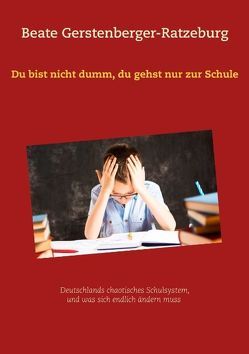 Du bist nicht dumm, du gehst nur zur Schule von Gerstenberger-Ratzeburg,  Beate