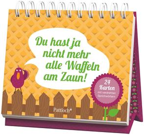 Du hast ja nicht mehr alle Waffeln am Zaun!