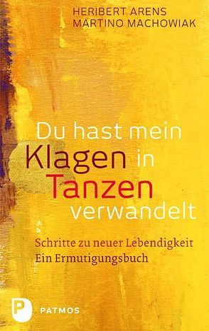 Du hast mein Klagen in Tanzen verwandelt von Arens,  P. Heribert, Machowiak,  Sr. Martino