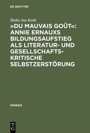 »Du mauvais goût«: Annie Ernauxs Bildungsaufstieg als literatur- und gesellschaftskritische Selbstzerstörung von Kuhl,  Heike Ina