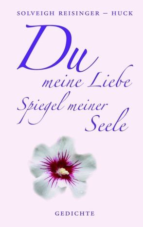 Du meine Liebe, Spiegel meiner Seele von Reisinger-Huck,  Solveigh