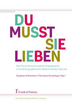 „Du musst sie lieben“ – Mobile Jugendarbeit in zwölf biographischen Bildern Walter Spechts von Reutlinger,  Christian, Schlenker,  Stephan