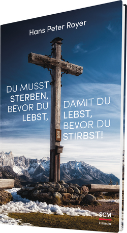 Du musst sterben, bevor du lebst, damit du lebst, bevor du stirbst! von Royer,  Hans Peter