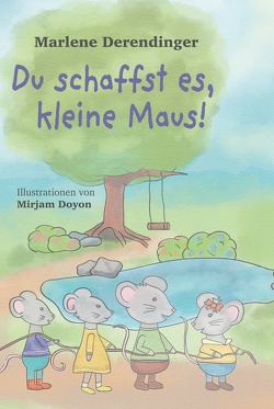 Du schaffst es, kleine Maus! von Derendinger,  Marlene, Doyon,  Mirjam