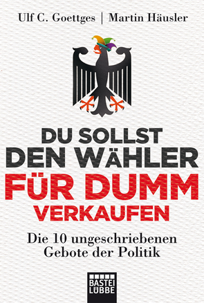 Du sollst den Wähler für dumm verkaufen von Goettges,  Ulf C., Haeusler,  Martin