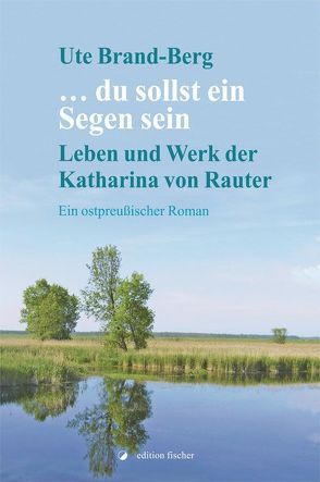 … du sollst ein Segen sein. Leben und Werk der Katharina von Rauter von Brand-Berg,  Ute