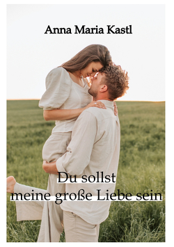 Du sollst meine große Liebe sein von Kastl,  Anna Maria