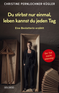 Du stirbst nur einmal. Leben kannst du jeden Tag. Eine Bestatterin erzählt. Die Angst vor der Sterblichkeit verlieren: Wahre Geschichten über den Tod, die beim Umgang mit Trauer und Verlust helfen. von Pernlochner-Kügler,  Christine