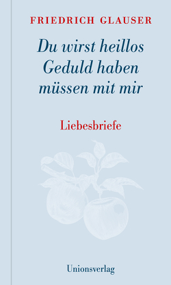 Du wirst heillos Geduld haben müssen mit mir von Glauser,  Friedrich, Papst,  Manfred