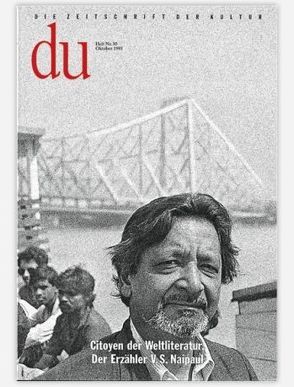 du – Zeitschrift für Kultur / Citoyen der Weltliteratur. Der Erzähler V.S. Naipaul von Bachmann,  Dieter, Buruma,  Ian, Dean,  Martin R, Ross,  Thomas, Singh,  Dayanita