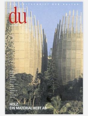 du – Zeitschrift für Kultur / Holz. Ein Material hebt ab von Aerni,  Georg, Bachmann,  Dieter, Eickhoff,  Hajo, Fierz,  Peter, Gros,  Christophe, Imhof,  Dora, Iten,  Oswald, Loderer,  Benedikt, Meier,  Marco, Meulen,  Nicolai van der