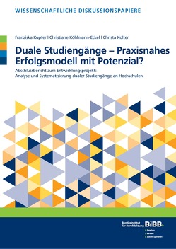 Duale Studiengänge – Praxisnahes Erfolgsmodell mit Potenzial? von Bundesinstitut für Berufsbildung (BIBB), Köhlmann-Eckel,  Christiane, Kolter,  Christa, Kupfer,  Franziska