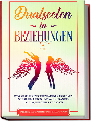 Dualseelen in Beziehungen: Woran Sie Ihren Seelenpartner erkennen, wie Sie ihn lieben und wann es an der Zeit ist, ihn gehen zu lassen – inkl. einfacher und effektiver Lebenskraftübungen von Blumenberg,  Louise