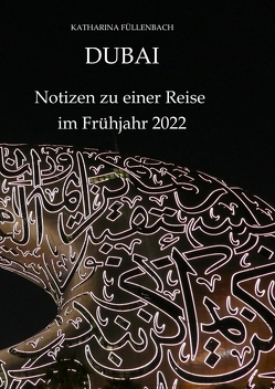 DUBAI – Notizen zu einer Reise im Frühjahr 2022 von Füllenbach,  Katharina