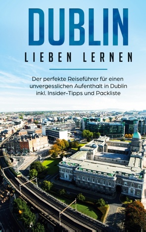 Dublin lieben lernen: Der perfekte Reiseführer für einen unvergesslichen Aufenthalt in Dublin inkl. Insider-Tipps und Packliste von Wallenstein,  Dana