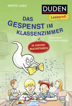 Duden Leseprofi – GROSSBUCHSTABEN: DAS GESPENST IM KLASSENZIMMER, Erstes Lesen von Fischer-Hunold,  Alexandra, Grolik,  Markus