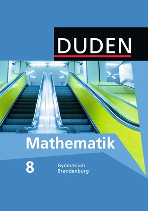 Duden Mathematik – Sekundarstufe I – Gymnasium Brandenburg – 8. Schuljahr von Altendorf,  Erhard, Altendorf,  Sabine, Blümel,  Kornelia, Bossek,  Hubert, Brückner,  Axel, Brückner,  Gudrun, Emmer,  Christina