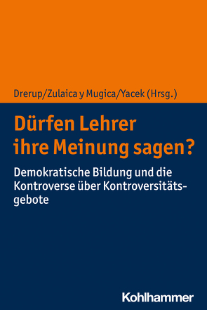 Dürfen Lehrer ihre Meinung sagen? von Brüning,  Christina, Burkard,  Anne, Drerup,  Johannes, Giesinger,  Johannes, Goll,  Thomas, Grammes,  Tillmann, Gronostay,  Dorothee, Haker,  Christoph, Herbst,  Jan, Hilbrich,  Ole, Lanius,  David, Mugica,  Miguel Zulaica y, Nijhawan,  Subin, Otterspeer,  Lukas, Rücker,  Thomas, Rüsen,  Jörn, Widmaier,  Benedikt, Yacek,  Douglas