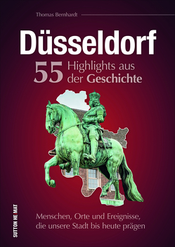 Düsseldorf. 55 Highlights aus der Geschichte von Bernhardt,  Thomas