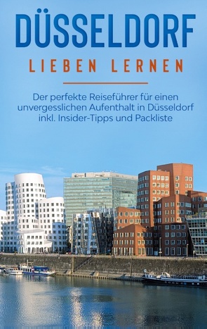 Düsseldorf lieben lernen: Der perfekte Reiseführer für einen unvergesslichen Aufenthalt in Düsseldorf inkl. Insider-Tipps und Packliste von Lorenz,  Pia