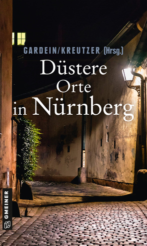 Düstere Orte in Nürnberg von Böckl ,  Manfred, Bronnenmeyer,  Veit, Gardein,  Uwe, Korber,  Tessa, Kreutzer,  Lutz, Möhl,  Anders, Polkehn,  Edith, Rauch,  Josef, Schmid-Spreer,  Ursula, Stein,  Alexa, Tannert,  Elmar