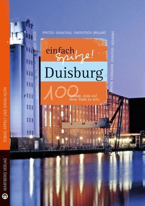 Duisburg – einfach Spitze! 100 Gründe, stolz auf diese Stadt zu sein von de Haas,  Denis, Huth,  David