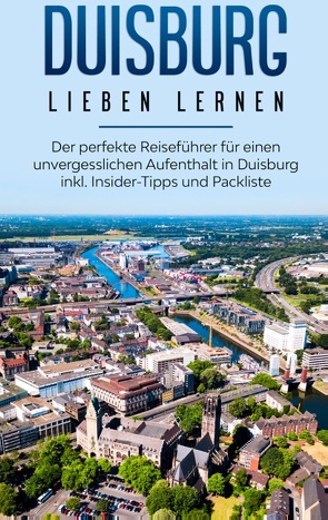 Duisburg lieben lernen: Der perfekte Reiseführer für einen unvergesslichen Aufenthalt in Duisburg inkl. Insider-Tipps und Packliste von Blumenberg,  Yvonne