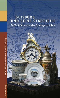 Duisburg und seine Stadtteile. 1000 Stücke aus der Stadtgeschichte von Althoff,  Ralf H, Bendrich,  Saskia, Olejniczak,  Marc, Pöhling,  Werner, Ricken,  Doris, Westeroth,  Ralf