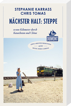 Nächster Halt: Steppe (DuMont Reiseabenteuer) von Karraß,  Stephanie, Tomas,  Chris