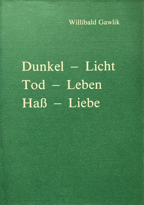 Dunkel – Licht, Tod – Leben, Hass – Liebe von Gawlik,  Willibald