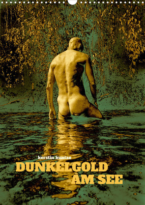 DUNKELGOLD AM SEE (Wandkalender 2023 DIN A3 hoch) von Kuntze,  Kerstin