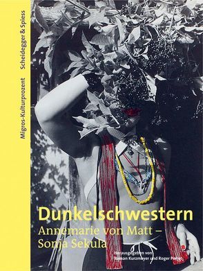 Dunkelschwestern. Annemarie von Matt – Sonja Sekula von Bolliger,  Max, Claussen,  Peter C, Kurzmeyer,  Roman, Matt,  Hans von, Meyer-Thoss,  Christiane, O'Doherty,  Brian, Overath,  Angelika, Perret,  Roger, Steinlechner,  Gisela