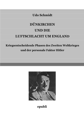 DÜNKIRCHEN UND DIE LUFTSCHLACHT UM ENGLAND von Schmidt,  Udo